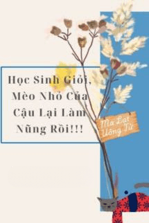 Học Sinh Giỏi, Mèo Nhỏ Của Cậu Lại Làm Nũng Rồi