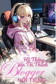 Hệ Thống Biến Tôi Thành Blogger Nổi Tiếng